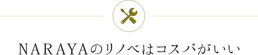 NARAYAのリノベはコスパがいい